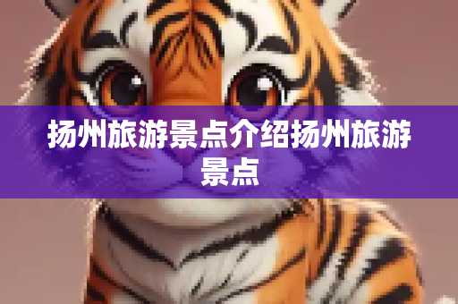 扬州旅游景点介绍扬州旅游景点