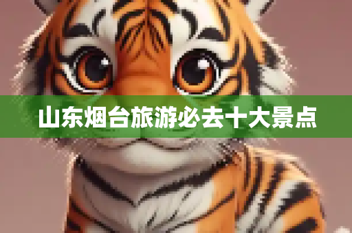 山东烟台旅游必去十大景点