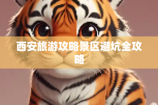 西安旅游攻略景区避坑全攻略