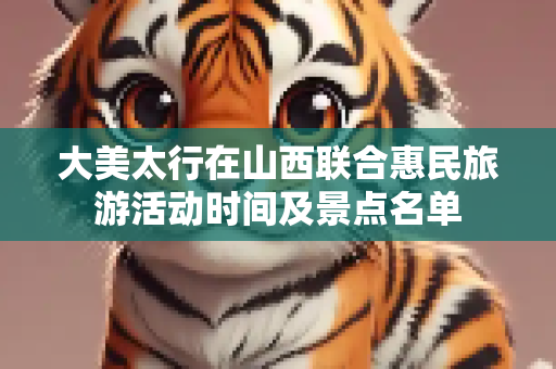 大美太行在山西联合惠民旅游活动时间及景点名单