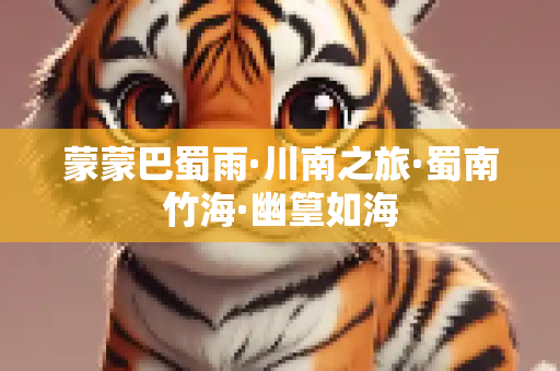 蒙蒙巴蜀雨·川南之旅·蜀南竹海·幽篁如海