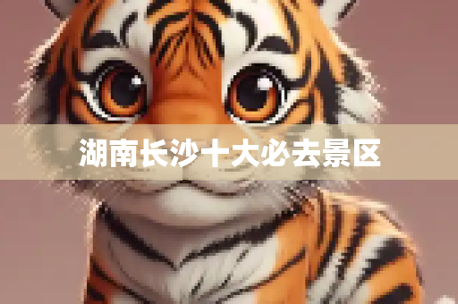 湖南长沙十大必去景区