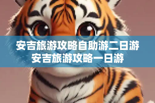 安吉旅游攻略自助游二日游安吉旅游攻略一日游