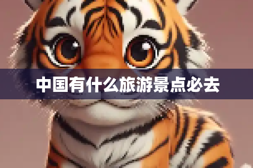 中国有什么旅游景点必去