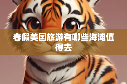 春假美国旅游有哪些海滩值得去
