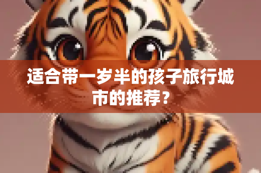 适合带一岁半的孩子旅行城市的推荐？