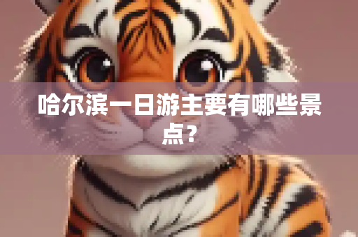 哈尔滨一日游主要有哪些景点？