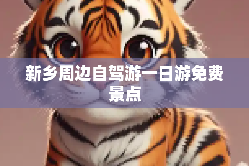 新乡周边自驾游一日游免费景点