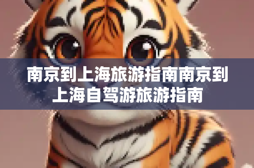 南京到上海旅游指南南京到上海自驾游旅游指南