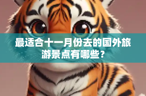最适合十一月份去的国外旅游景点有哪些？