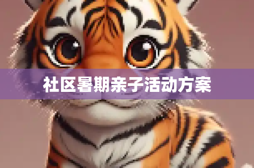 社区暑期亲子活动方案