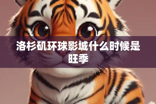 洛杉矶环球影城什么时候是旺季