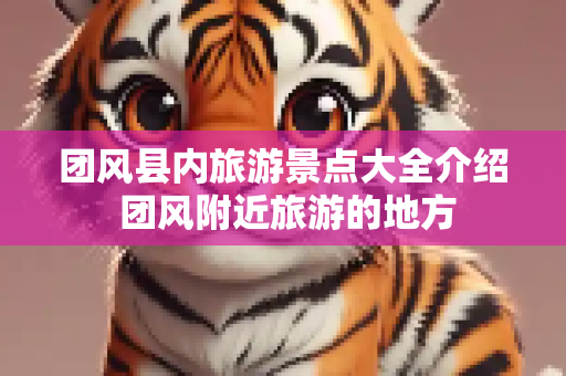 团风县内旅游景点大全介绍 团风附近旅游的地方