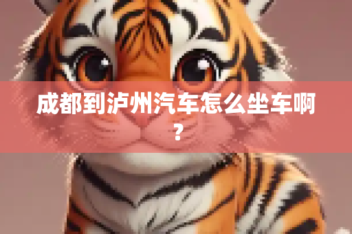 成都到泸州汽车怎么坐车啊？