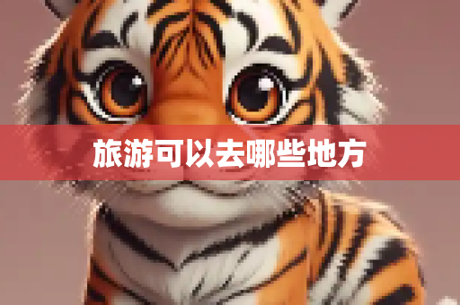 旅游可以去哪些地方