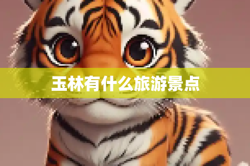 玉林有什么旅游景点