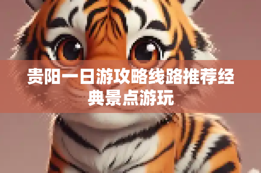 贵阳一日游攻略线路推荐经典景点游玩