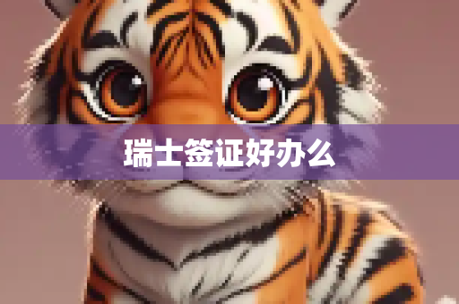 瑞士签证好办么