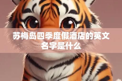 苏梅岛四季度假酒店的英文名字是什么