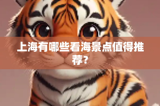 上海有哪些看海景点值得推荐？