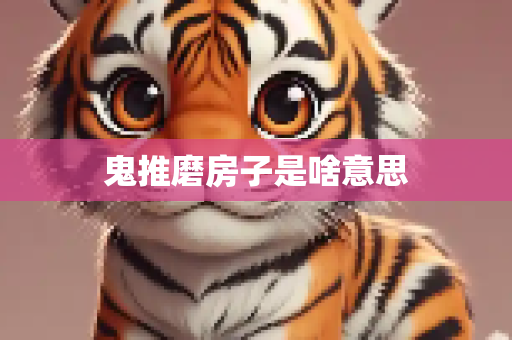 鬼推磨房子是啥意思