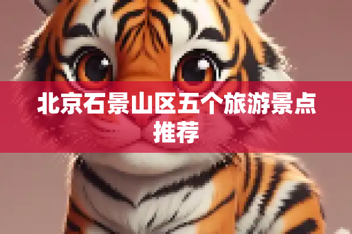 北京石景山区五个旅游景点推荐