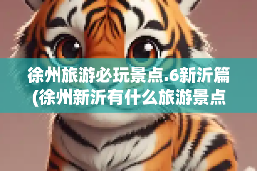 徐州旅游必玩景点.6新沂篇(徐州新沂有什么旅游景点)