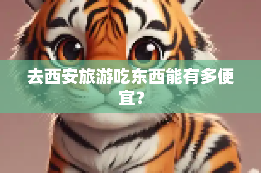 去西安旅游吃东西能有多便宜？