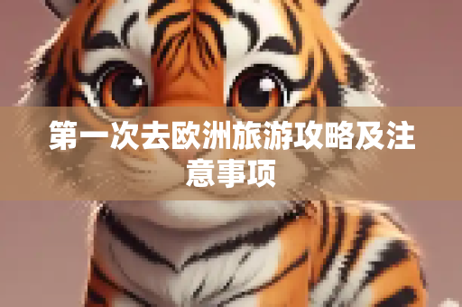 第一次去欧洲旅游攻略及注意事项