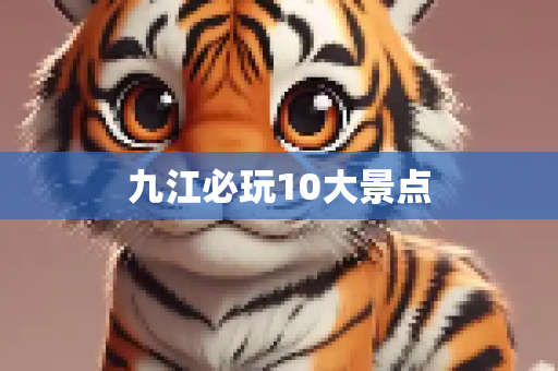九江必玩10大景点