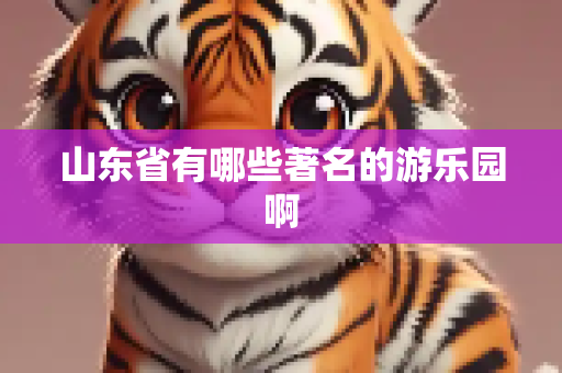 山东省有哪些著名的游乐园啊