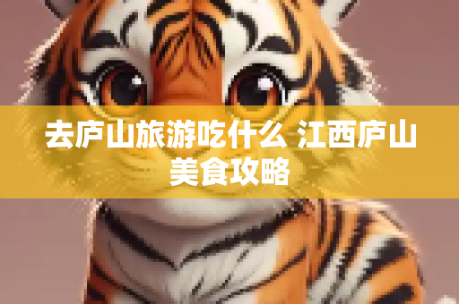 去庐山旅游吃什么 江西庐山美食攻略