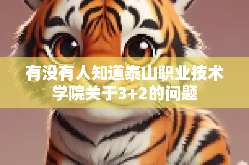 有没有人知道泰山职业技术学院关于3+2的问题