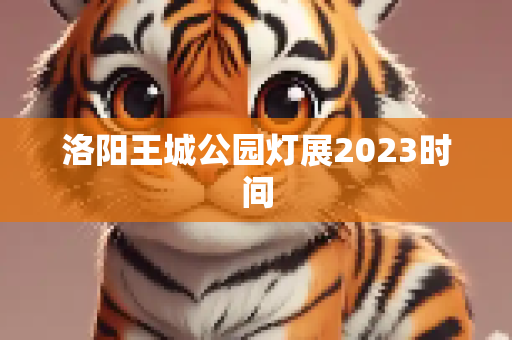 洛阳王城公园灯展2023时间