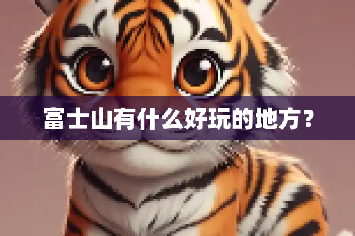 富士山有什么好玩的地方？
