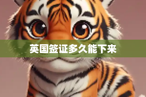 英国签证多久能下来