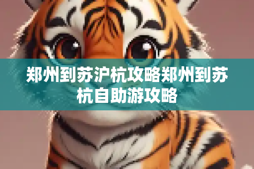郑州到苏沪杭攻略郑州到苏杭自助游攻略