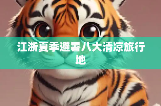 江浙夏季避暑八大清凉旅行地