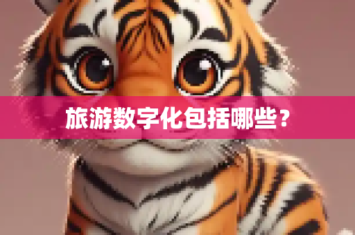 旅游数字化包括哪些？