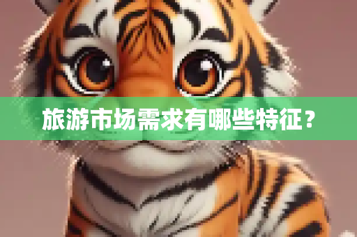旅游市场需求有哪些特征？