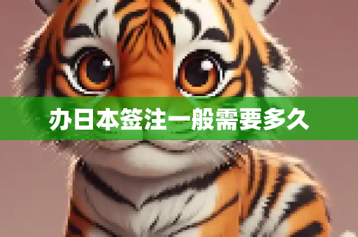 办日本签注一般需要多久