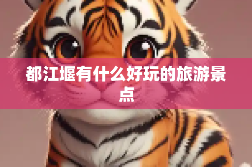都江堰有什么好玩的旅游景点