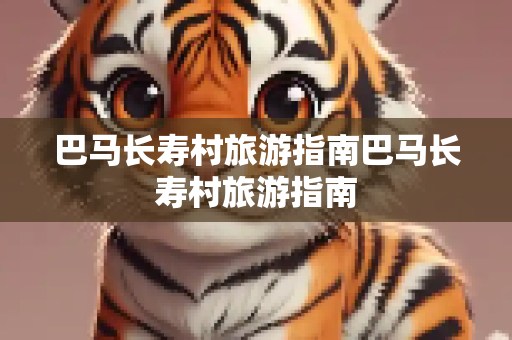 巴马长寿村旅游指南巴马长寿村旅游指南