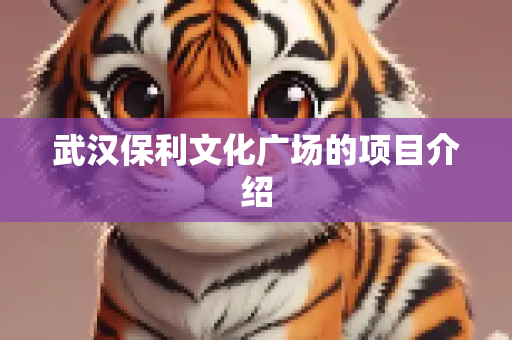 武汉保利文化广场的项目介绍