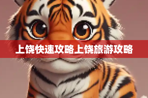 上饶快速攻略上饶旅游攻略
