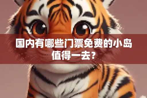 国内有哪些门票免费的小岛值得一去？