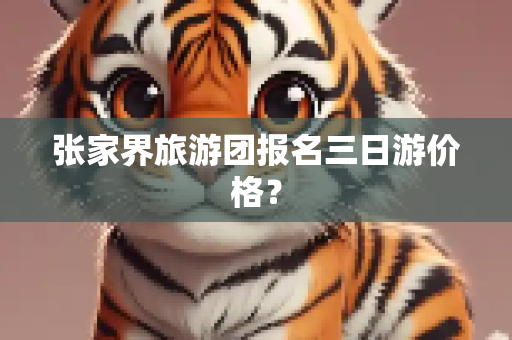 张家界旅游团报名三日游价格？