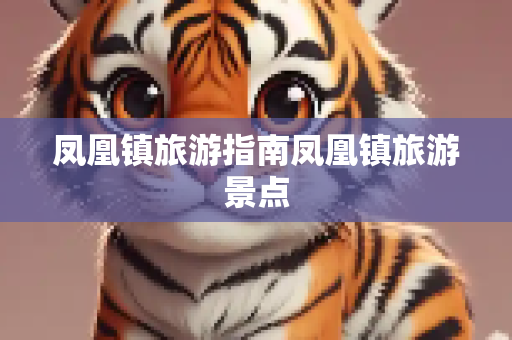凤凰镇旅游指南凤凰镇旅游景点