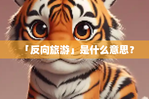 「反向旅游」是什么意思？