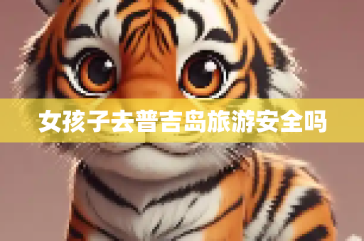 女孩子去普吉岛旅游安全吗
